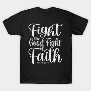 Fight the Good Fight of Faith - 1 Timothy 6:12 T-Shirt